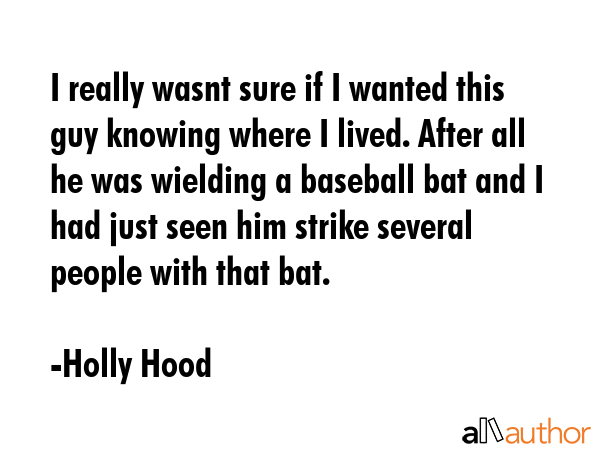 I really wasnt sure if I wanted this guy knowing where I lived. After all he was wielding a... - Holly Hood Quote GIF