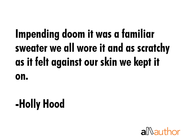 Impending doom it was a familiar sweater we all wore it and as scratchy as it felt against our skin... - Holly Hood Quote GIF