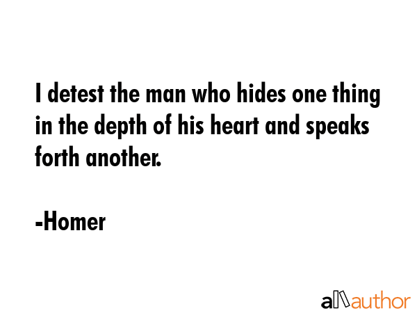 I detest the man who hides one thing in the depth of his heart and speaks forth another. - Homer Quote GIF