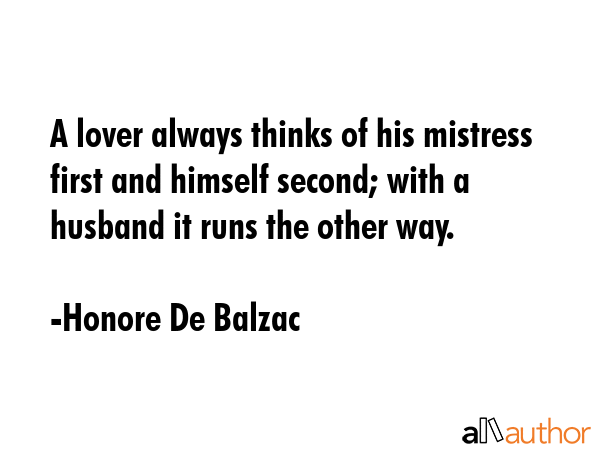 A lover always thinks of his mistress first and himself second; with a husband it runs the other... - Honore De Balzac Quote GIF