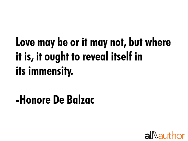Love may be or it may not, but where it is, it ought to reveal itself in its immensity. - Honore De Balzac Quote GIF