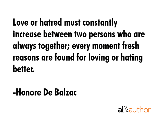Love or hatred must constantly increase between two persons who are always together; every moment... - Honore De Balzac Quote GIF