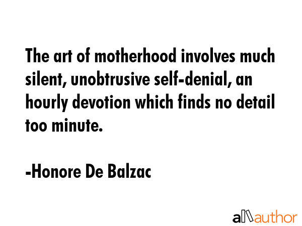 The art of motherhood involves much silent, unobtrusive self-denial, an hourly devotion which finds... - Honore De Balzac Quote GIF