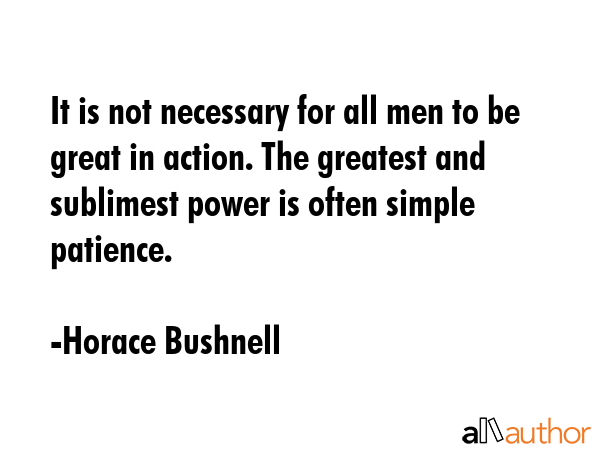 It is not necessary for all men to be great in action. The greatest and sublimest power is often... - Horace Bushnell Quote GIF