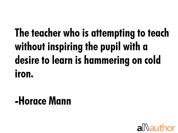 The teacher who is attempting to teach without inspiring the pupil with a desire to learn is... - Horace Mann Quote GIF