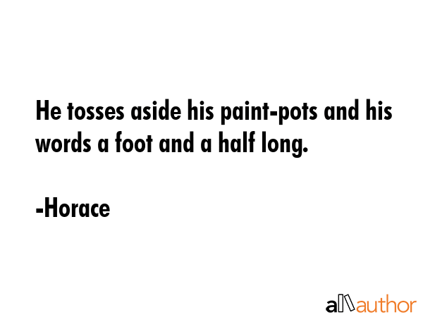 He tosses aside his paint-pots and his words a foot and a half long. - Horace Quote GIF