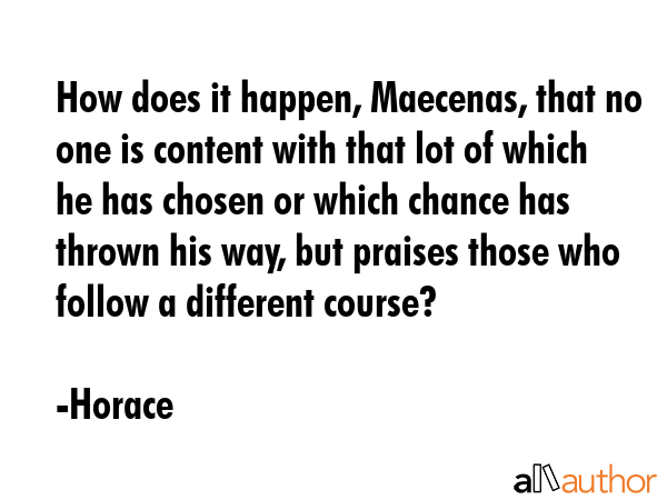 How does it happen, Maecenas, that no one is content with that lot of which he has chosen or which... - Horace Quote GIF