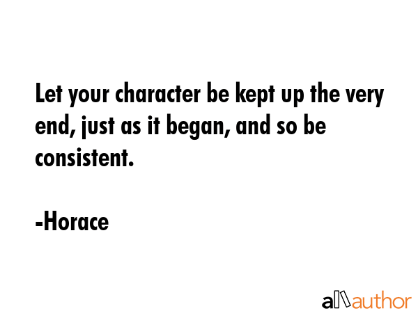 Let your character be kept up the very end, just as it began, and so be consistent. - Horace Quote GIF