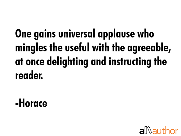 One gains universal applause who mingles the useful with the agreeable, at once delighting and... - Horace Quote GIF