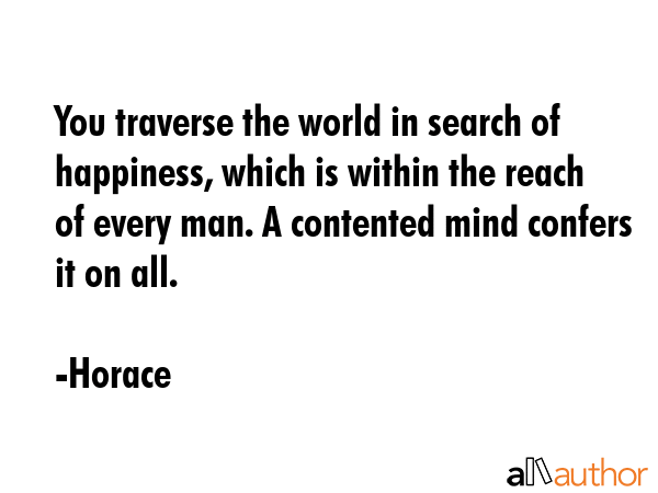 You traverse the world in search of happiness, which is within the reach of every man. A contented... - Horace Quote GIF