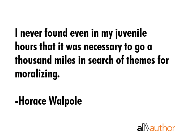 I never found even in my juvenile hours that it was necessary to go a thousand miles in search of... - Horace Walpole Quote GIF