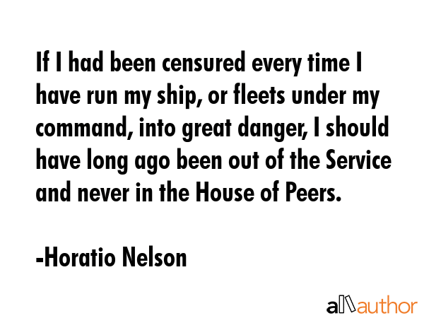 If I had been censured every time I have run my ship, or fleets under my command, into great... - Horatio Nelson Quote GIF