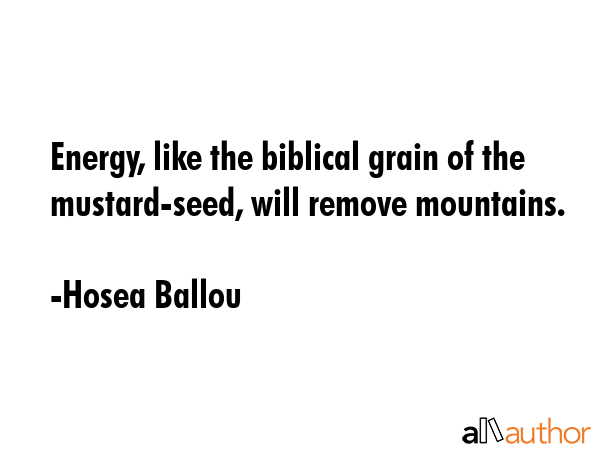 Energy, like the biblical grain of the mustard-seed, will remove mountains. - Hosea Ballou Quote GIF