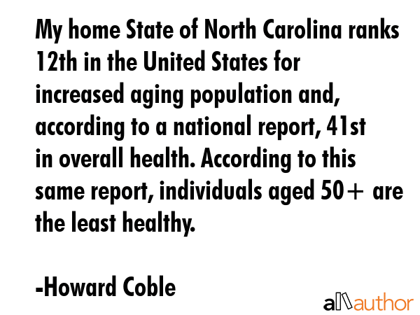 My home State of North Carolina ranks 12th in the United States for increased aging population and,... - Howard Coble Quote GIF