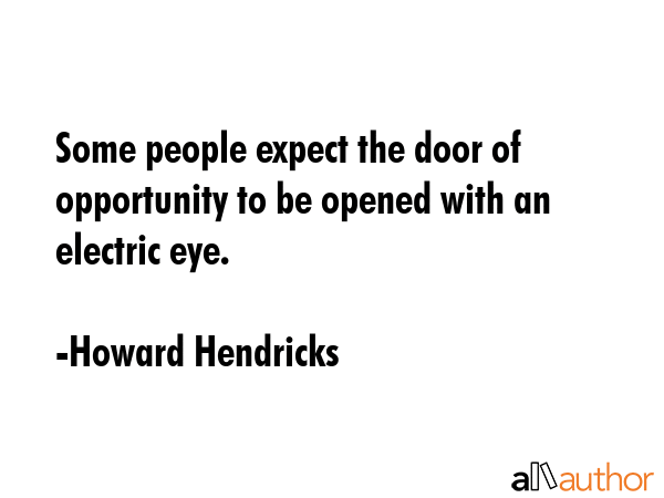 Some people expect the door of opportunity to be opened with an electric eye. - Howard Hendricks Quote GIF