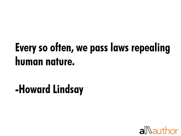 Every so often, we pass laws repealing human nature. - Howard Lindsay Quote GIF