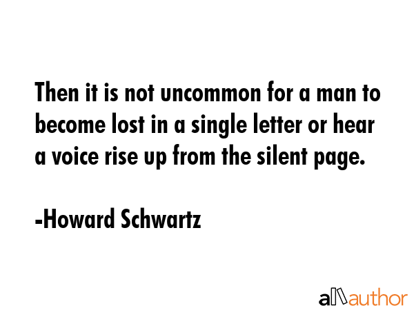 Then it is not uncommon for a man to become lost in a single letter or hear a voice rise up from... - Howard Schwartz Quote GIF