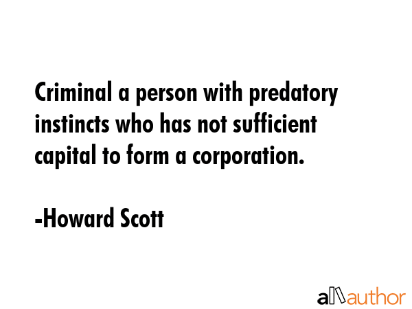 Criminal a person with predatory instincts who has not sufficient capital to form a corporation. - Howard Scott Quote GIF