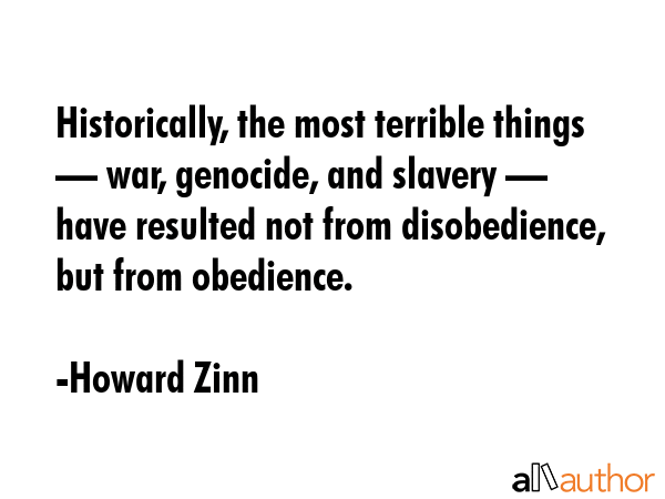 Historically, the most terrible things — war, genocide, and slavery — have resulted not from... - Howard Zinn Quote GIF