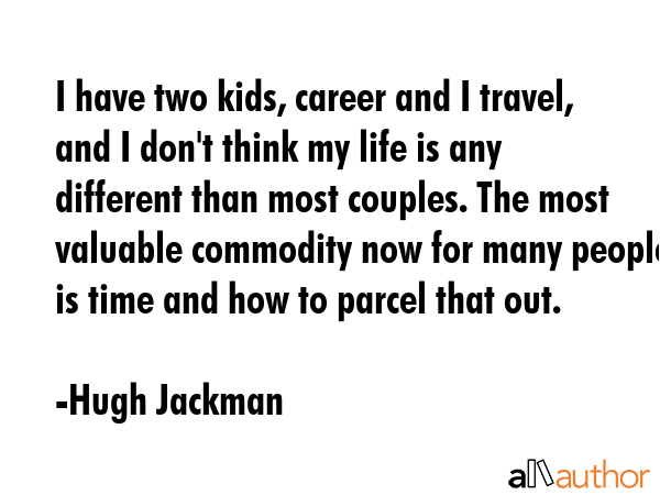 I have two kids, career and I travel, and I don\