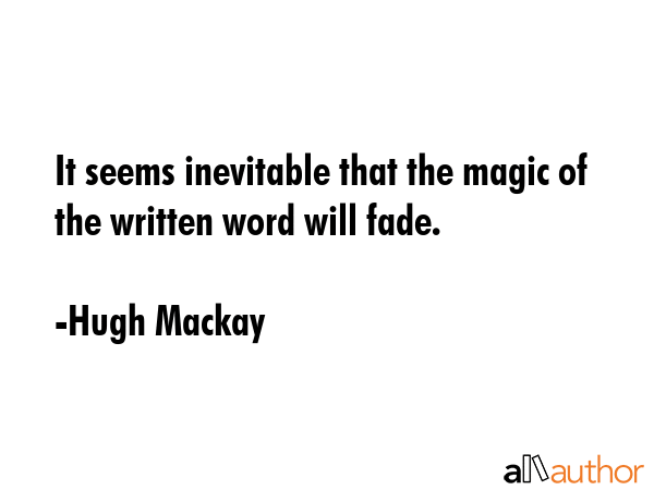 It seems inevitable that the magic of the written word will fade. - Hugh Mackay Quote GIF