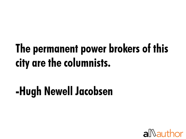 The permanent power brokers of this city are the columnists. - Hugh Newell Jacobsen Quote GIF