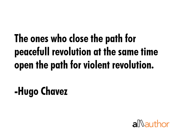 The ones who close the path for peacefull revolution at the same time open the path for violent... - Hugo Chavez Quote GIF