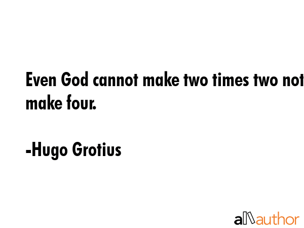 Even God cannot make two times two not make four. - Hugo Grotius Quote GIF