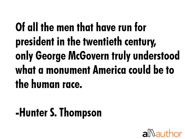 Of all the men that have run for president in the twentieth century, only George McGovern truly... - Hunter S. Thompson Quote GIF