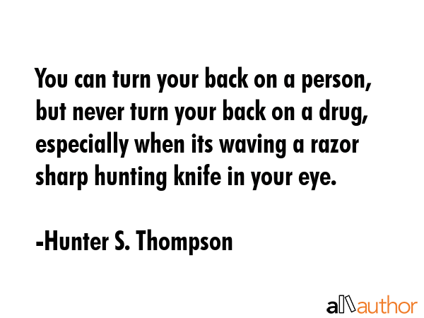 You can turn your back on a person, but never turn your back on a drug, especially when its waving... - Hunter S. Thompson Quote GIF