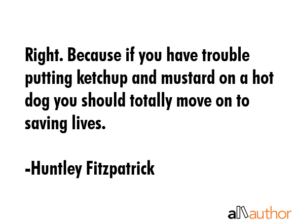 Right. Because if you have trouble putting ketchup and mustard on a hot dog you should totally move... - Huntley Fitzpatrick Quote GIF