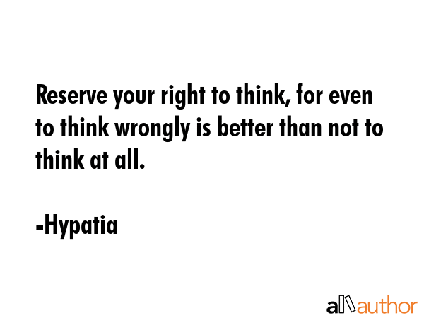 Reserve your right to think, for even to think wrongly is better than not to think at all. - Hypatia Quote GIF