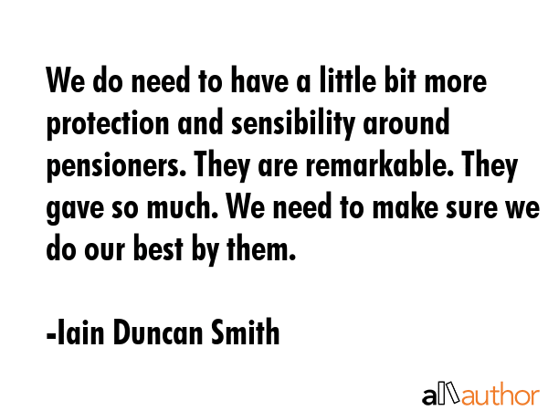 We do need to have a little bit more protection and sensibility around pensioners. They are... - Iain Duncan Smith Quote GIF