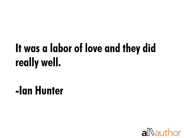 It was a labor of love and they did really well. - Ian Hunter Quote GIF