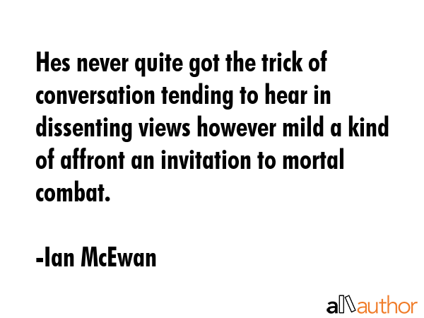 Hes never quite got the trick of conversation tending to hear in dissenting views however mild a... - Ian McEwan Quote GIF