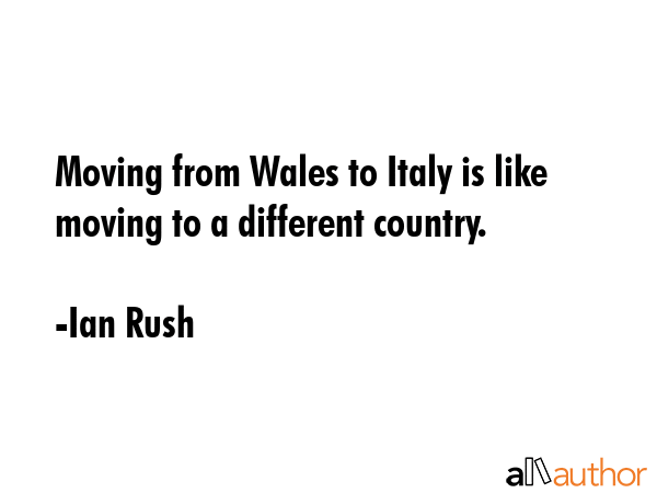 Moving from Wales to Italy is like moving to a different country. - Ian Rush Quote GIF
