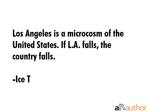 Los Angeles is a microcosm of the United States. If L.A. falls, the country falls. - Ice T Quote GIF