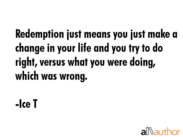 Redemption just means you just make a change in your life and you try to do right, versus what you... - Ice T Quote GIF