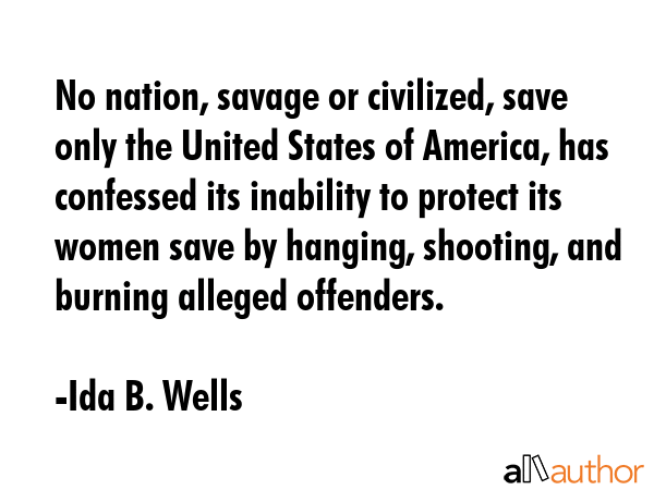 No nation, savage or civilized, save only the United States of America, has confessed its inability... - Ida B. Wells Quote GIF