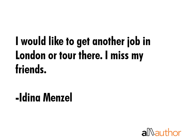 I would like to get another job in London or tour there. I miss my friends. - Idina Menzel Quote GIF