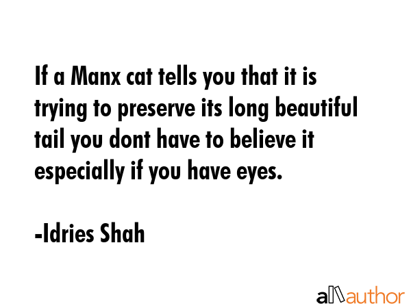 If a Manx cat tells you that it is trying to preserve its long beautiful tail you dont have to... - Idries Shah Quote GIF