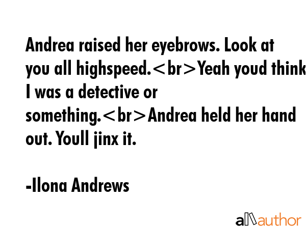 Andrea raised her eyebrows. Look at you all highspeed.Yeah youd think I was a detective or... - Ilona Andrews Quote GIF