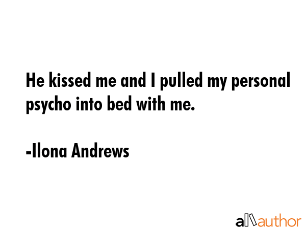 He kissed me and I pulled my personal psycho into bed with me. - Ilona Andrews Quote GIF