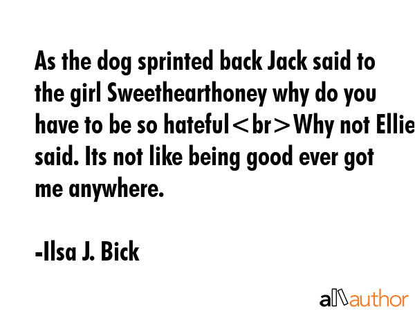 As the dog sprinted back Jack said to the girl Sweethearthoney why do you have to be so hatefulWhy... - Ilsa J. Bick Quote GIF