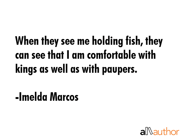 When they see me holding fish, they can see that I am comfortable with kings as well as with... - Imelda Marcos Quote GIF