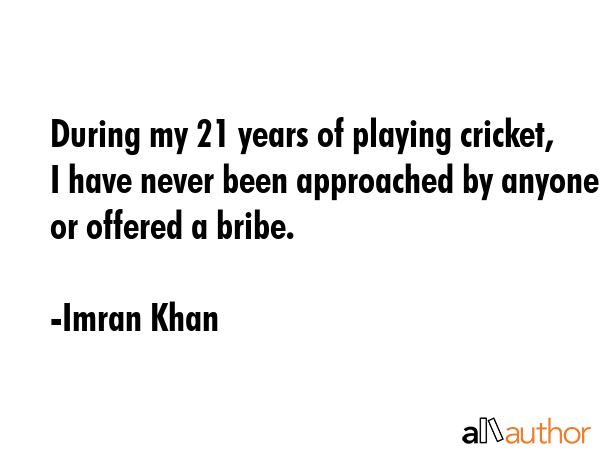 During my 21 years of playing cricket, I have never been approached by anyone or offered a bribe. - Imran Khan Quote GIF