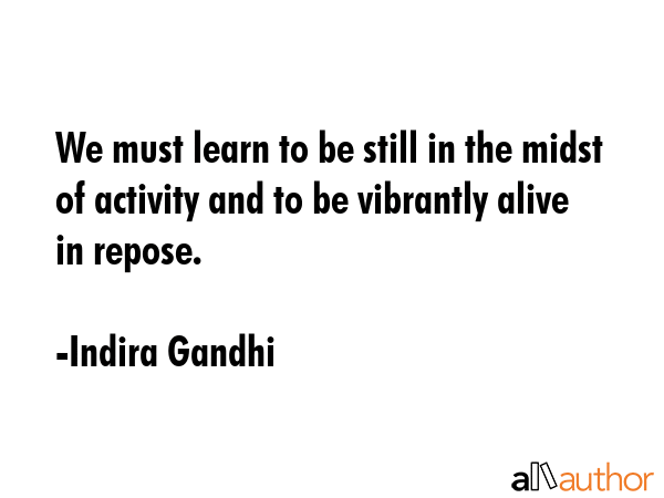 We must learn to be still in the midst of activity and to be vibrantly alive in repose. - Indira Gandhi Quote GIF