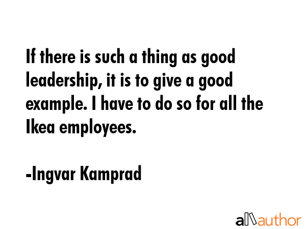 If there is such a thing as good leadership, it is to give a good example. I have to do so for all... - Ingvar Kamprad Quote GIF