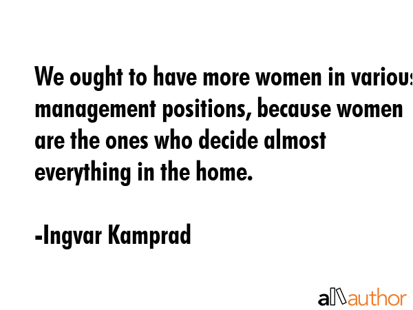 We ought to have more women in various management positions, because women are the ones who decide... - Ingvar Kamprad Quote GIF