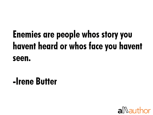 Enemies are people whos story you havent heard or whos face you havent seen. - Irene Butter Quote GIF